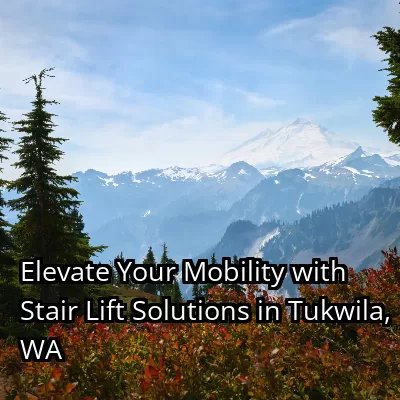 Elevate Your Mobility with Stair Lift Solutions in Tukwila, WA