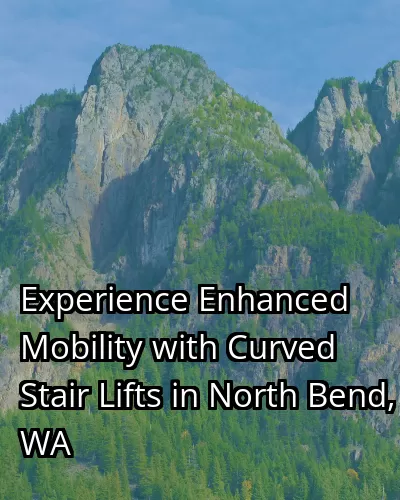 Experience Enhanced Mobility with Curved Stair Lifts in North Bend, WA