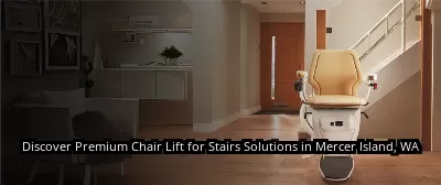 Discover Premium Chair Lift for Stairs Solutions in Mercer Island, WA